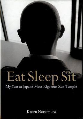 Eat Sleep Sit: My Year at Japan's Most Rigorous Zen Temple