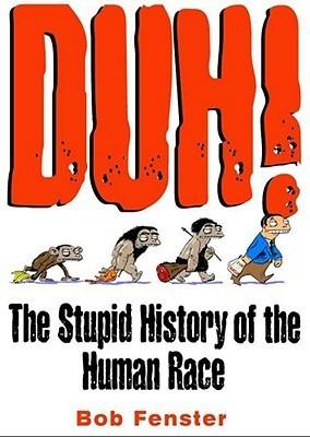 Duh! The Stupid History Of The Human Race - Thryft