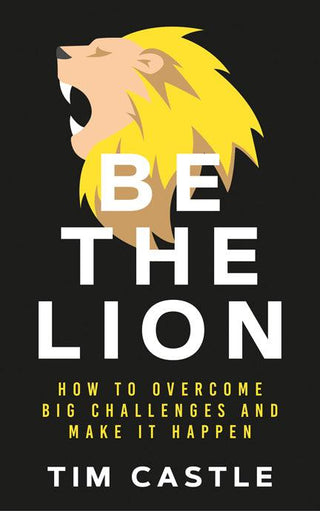 Be The Lion: How To Overcome Big Challenges And Make It Happen - Thryft