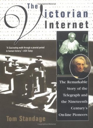 The Victorian Internet: The Remarkable Story of the Telegraph and the Nineteenth Century's On-line Pioneers