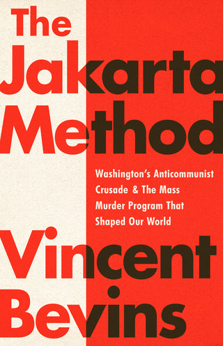 The Jakarta Method: Washington's Anticommunist Crusade & The Mass Murder Program That Shaped Our World