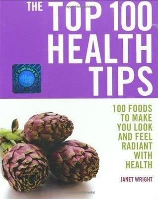 The Top 100 Health Tips : 100 Foods to Make You Look and Feel Radiant with Health - Thryft