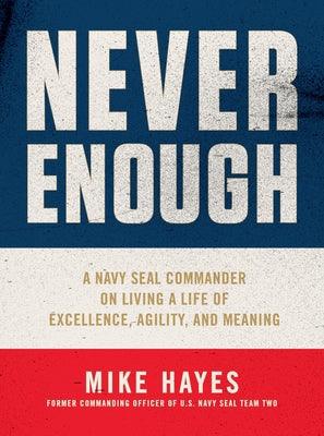 Never Enough : A Navy Seal Commander on Living a Life of Excellence, Agility, and Meaning - Thryft