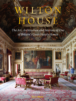 Wilton House: The Art, Architecture and Interiors of One of Britain's Great Stately Homes