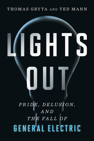 Lights Out - Pride, Delusion, And The Fall Of General Electric - Thryft