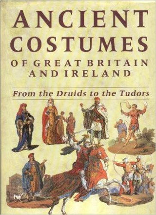 Ancient Costumes Of Great Britain And Ireland - From The Druids To The Tudors - Thryft