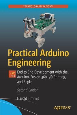 Practical Arduino Engineering: End to End Development with the Arduino, Fusion 360, 3D Printing, and Eagle - Technology in Action - Thryft