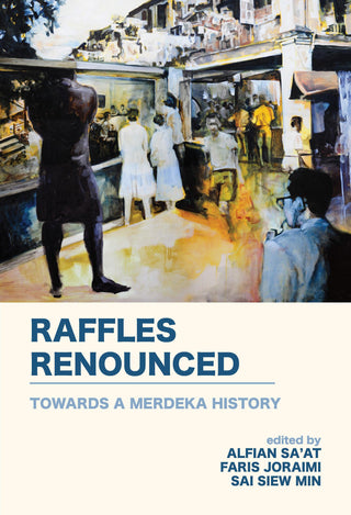 Raffles Renounced: Towards a Merdeka History - Thryft