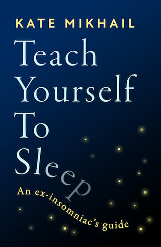 Teach Yourself to Sleep - An Ex-Insomniac's Guide