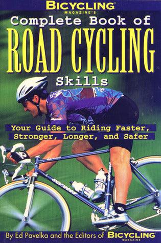 Bicycling Magazine's Complete Book of Road Cycling Skills : Your Guide to Riding Faster, Stronger, Longer, and Safer - Thryft