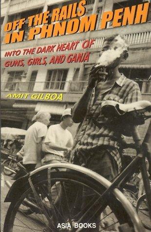 Off the Rails in Phnom Penh: Into the Dark Heart of Guns, Girls, and Ganja - Thryft