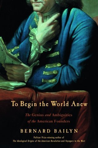 To Begin the World Anew: The Genius and Ambiguities of the American Founders - Thryft