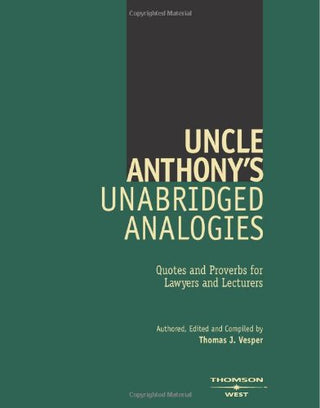 Uncle Anthony's Unabridged Analogies : Quotes and Proverbs for Lawyers and Lecturers