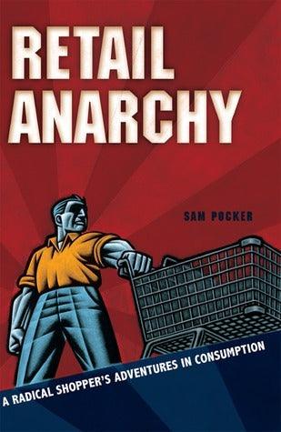 Retail Anarchy: A Radical Shopper's Adventures in Consumption - Thryft