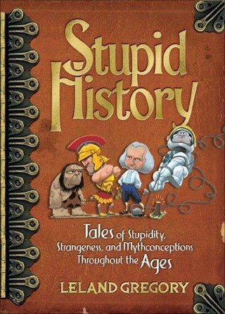 Stupid History : Tales of Stupidity, Strangeness, and Mythconceptions Through the Ages - Thryft