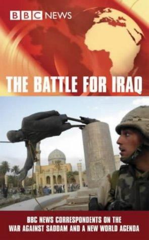 The Battle For Iraq - BBC News Correspondents On The War Against Saddam And A New World Agenda - Thryft