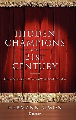 Hidden Champions of the Twenty-First Century : The Success Strategies of Unknown World Market Leaders - Thryft