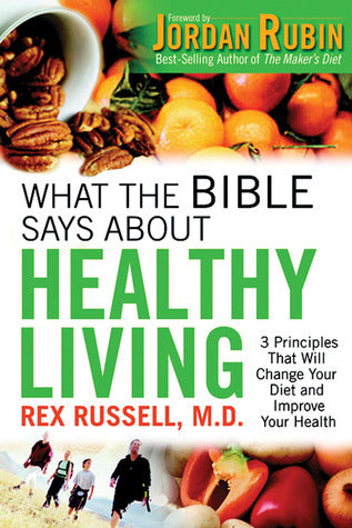 What the Bible Says About Healthy Living - 3 Principles That Will Change Your Diet and Improve Your Health