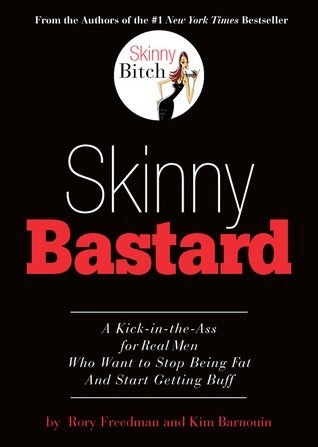 Skinny Bastard: A Kick-in-the-Ass for Real Men Who Want to Stop Being Fat and Start Getting Buff