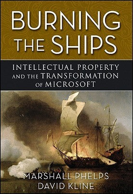 Burning the Ships: Intellectual Property and the Transformation of Microsoft