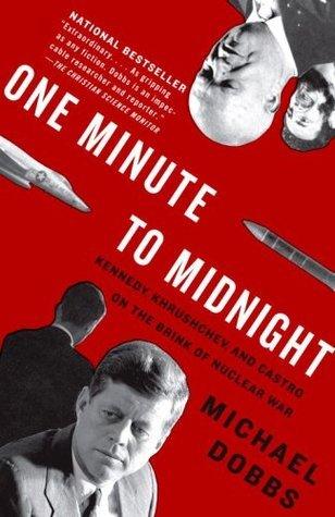 One Minute to Midnight: Kennedy, Khrushchev, and Castro on the Brink of Nuclear War - Thryft