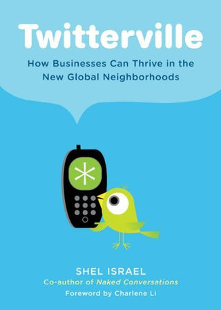 Twitterville : How Businesses Can Thrive in the New Global Neighborhoods
