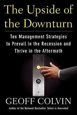 The Upside of the Downturn : Ten Management Strategies to Prevail in the Recession and Thrive in the Aftermath - Thryft