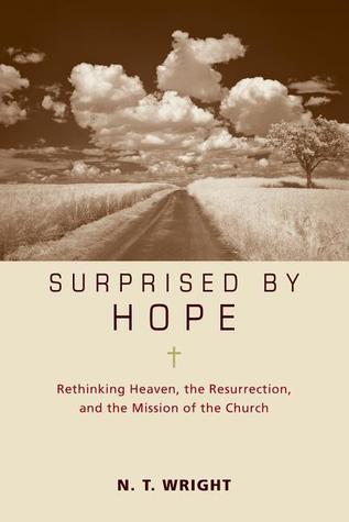 Surprised by Hope: Rethinking Heaven, the Resurrection, and the Mission of the Church