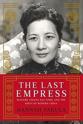 The Last Empress : Madame Chiang Kai-Shek and the Birth of Modern China - Thryft