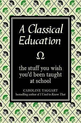 A Classical Education : The Stuff You Wish You'd Been Taught At School - Thryft