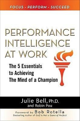 Performance Intelligence at Work: The 5 Essentials to Achieving The Mind of a Champion - Thryft