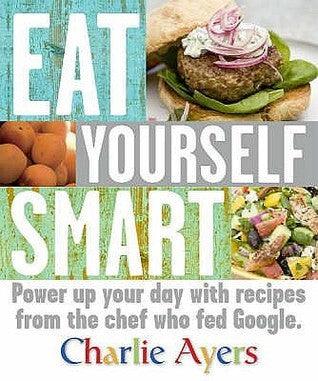 Eat Yourself Smart - Power Up Your Day With Recipes From The Chef Who Fed Google