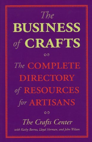 Business of Crafts: The Complete Directory of Resources for Artisans