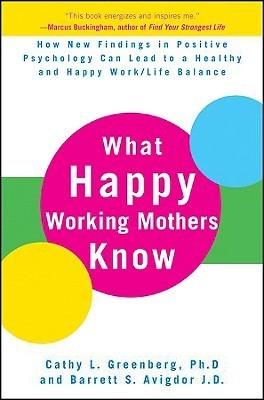 What Happy Working Mothers Know : How New Findings in Positive Psychology Can Lead to a Healthy and Happy Work/Life Balance - Thryft