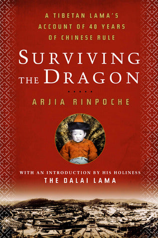 Surviving the Dragon: A Tibetan Lama's Account of 40 Years Under Chinese Rule