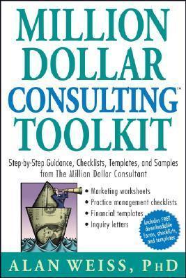 Million Dollar Consulting Toolkit : Step-by-Step Guidance, Checklists, Templates, and Samples from The Million Dollar Consultant - Thryft