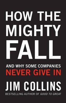 How the Mighty Fall : And Why Some Companies Never Give In - Thryft