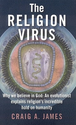 The Religion Virus: Why You Believe in God - An Evolutionist Explains Religion's Tenacious Hold on Humanity