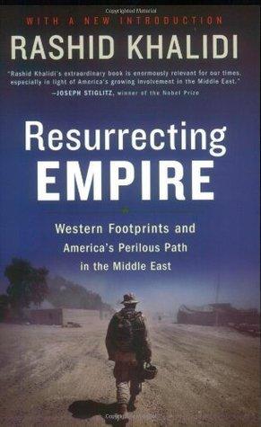 Resurrecting Empire : Western Footprints and America's Perilous Path in the Middle East - Thryft
