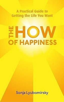 The How Of Happiness : A Practical Guide to Getting The Life You Want - Thryft