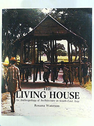 The Living House: An Anthropology of Architecture in South-East Asia