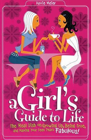 A Girl's Guide to Life : The Real Dish on Growing Up, Being True, and Making Your Teen Years Fabulous! - Thryft