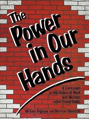 The Power in Our Hands : A Curriculum on the History of Work and Workers in the United States - Thryft