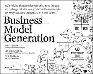 Business Model Generation: A Handbook for Visionaries, Game Changers, and Challengers