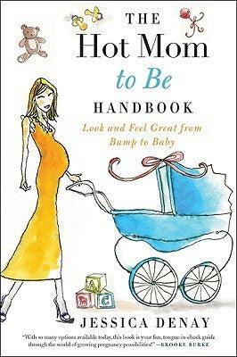 The Hot Mom to Be Handbook : Look and Feel Great from Bump to Baby - Thryft