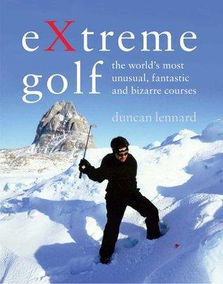 Extreme Golf - The World's Most Unusual, Fantastic And Bizarre Courses - Thryft