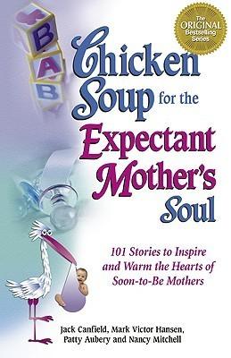 Chicken Soup for the Expectant Mother's Soul - 101 Stories to Inspire and Warm the Hearts of Soon-to-Be Mothers - Thryft