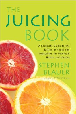 The Juicing Book: A Complete Guide to the Juicing of Fruits and Vegetables for Maximum Health