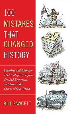 100 Mistakes that Changed History: Backfires and Blunders That Collapsed Empires, Crashed Economies, and Altered the Course of Our World - Thryft