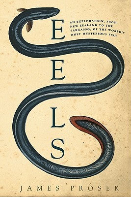 Eels: An Exploration, From New Zealand to the Sargasso, of the World's Most Mysterious Fish